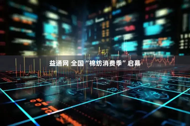 益通网 全国“棉纺消费季”启幕